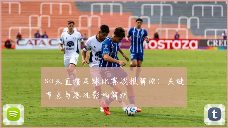 so米直播足球比赛战报解读：关键节点与赛况影响解析