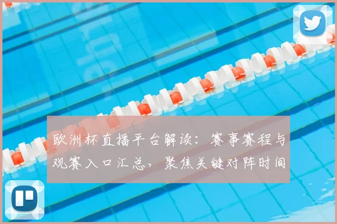 欧洲杯直播平台解读：赛事赛程与观赛入口汇总，聚焦关键对阵时间和观看方式